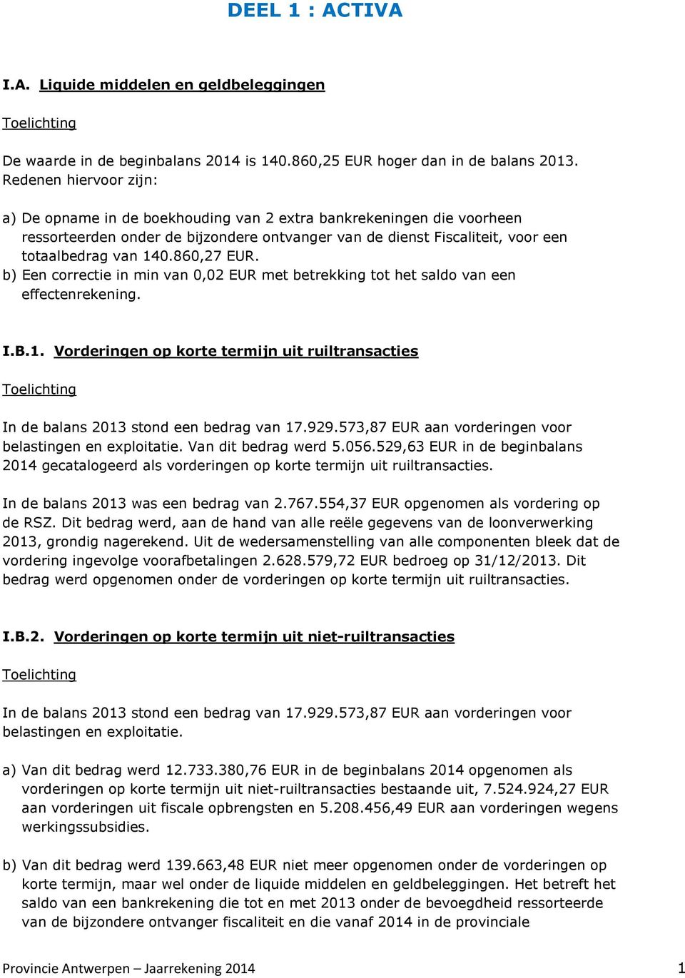 86,27 EUR. b) Een correctie in min van,2 EUR met betrekking tot het saldo van een effectenrekening. I.B.1.