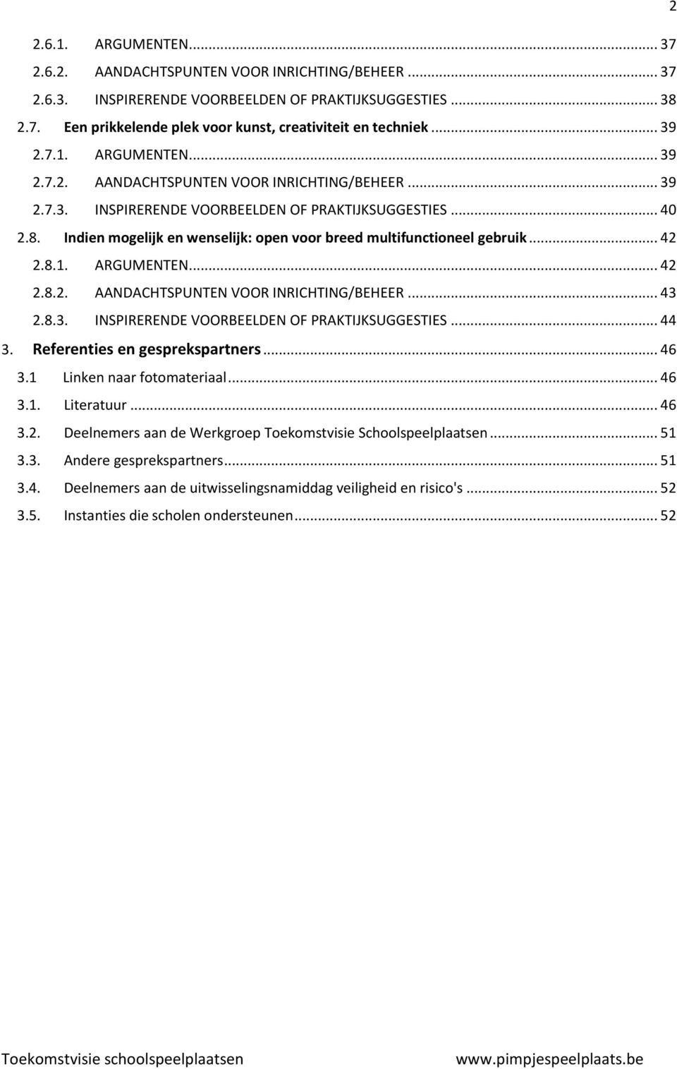 Indien mogelijk en wenselijk: open voor breed multifunctioneel gebruik... 42 2.8.1. ARGUMENTEN... 42 2.8.2. AANDACHTSPUNTEN VOOR INRICHTING/BEHEER... 43 