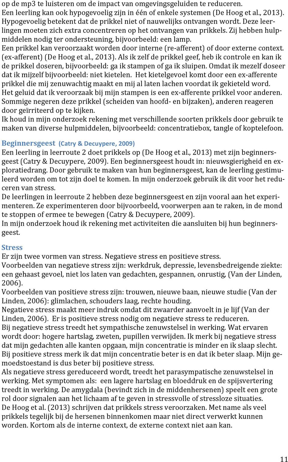 Zij hebben hulp- middelen nodig ter ondersteuning, bijvoorbeeld: een lamp. Een prikkel kan veroorzaakt worden door interne (re- afferent) of door externe context. (ex- afferent) (De Hoog et al.