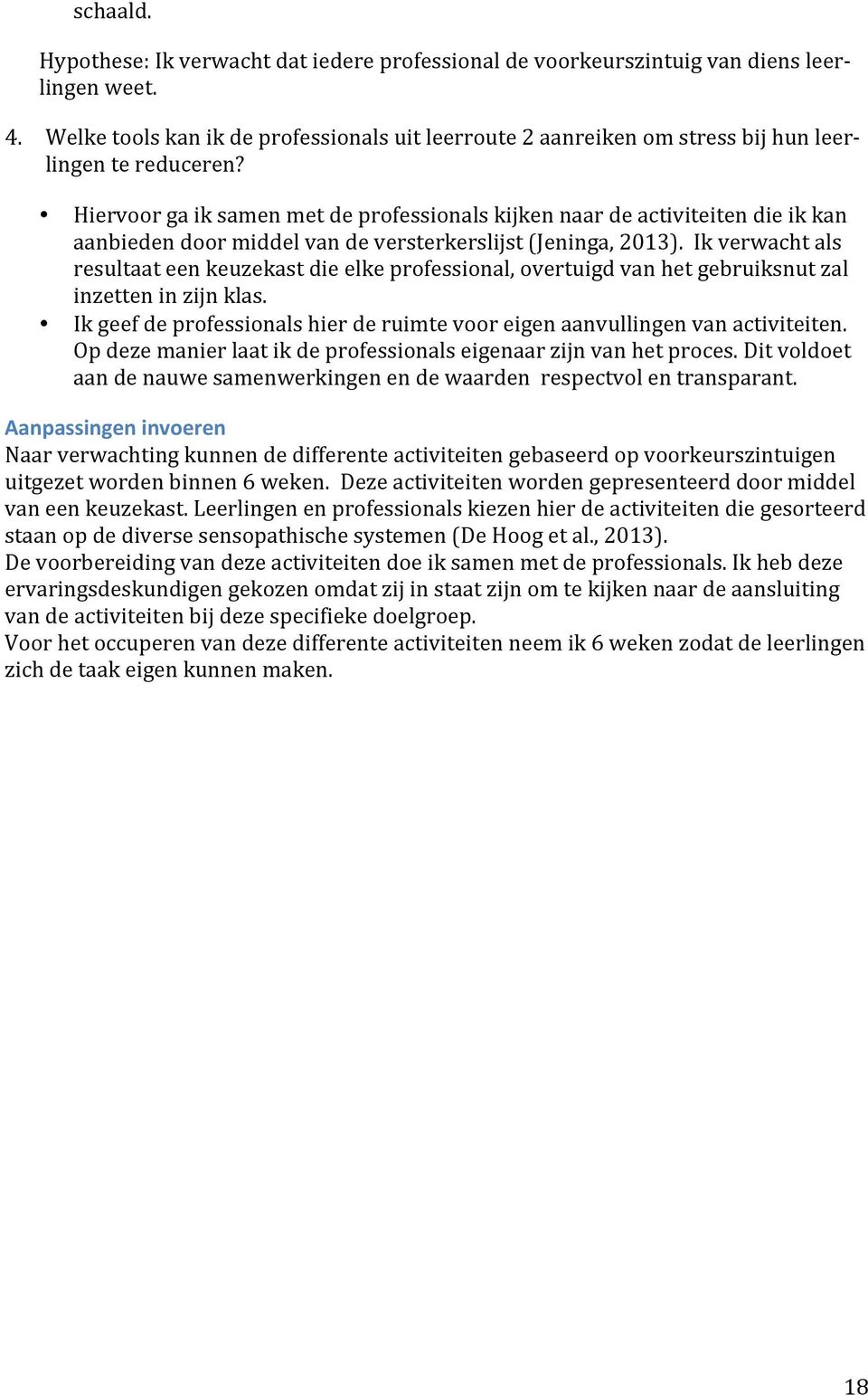 Hiervoor ga ik samen met de professionals kijken naar de activiteiten die ik kan aanbieden door middel van de versterkerslijst (Jeninga, 2013).