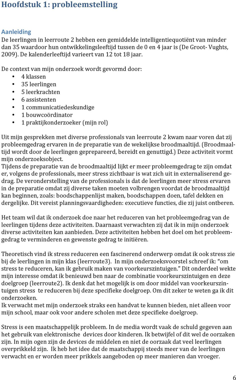 De context van mijn onderzoek wordt gevormd door: 4 klassen 35 leerlingen 5 leerkrachten 6 assistenten 1 communicatiedeskundige 1 bouwcoördinator 1 praktijkonderzoeker (mijn rol) Uit mijn gesprekken