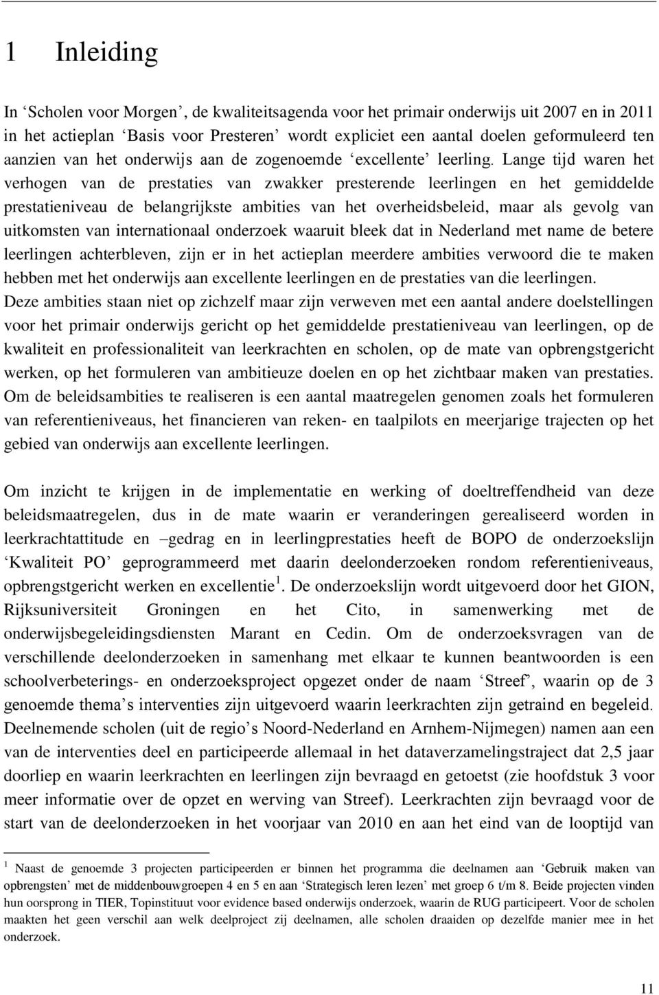 Lange tijd waren het verhogen van de prestaties van zwakker presterende leerlingen en het gemiddelde prestatieniveau de belangrijkste ambities van het overheidsbeleid, maar als gevolg van uitkomsten