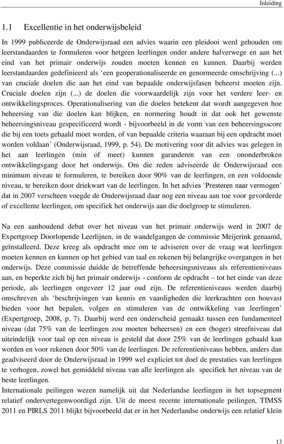 en aan het eind van het primair onderwijs zouden moeten kennen en kunnen. Daarbij werden leerstandaarden gedefinieerd als een geoperationaliseerde en genormeerde omschrijving (.