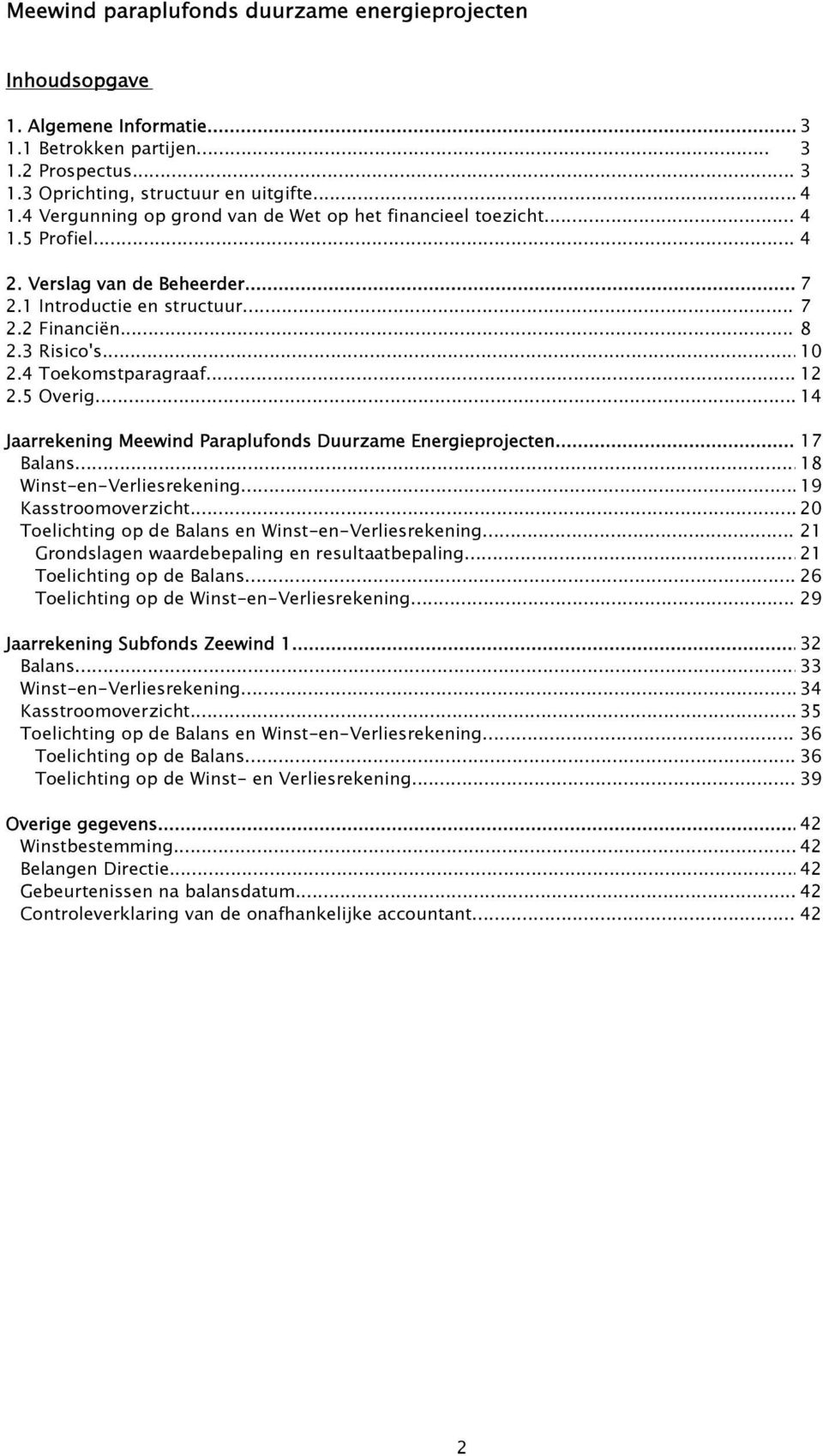 .. 14 Jaarrekening Meewind Paraplufonds Duurzame Energieprojecten... 17 Balans... 18 Winst-en-Verliesrekening... 19 Kasstroomoverzicht... 20 Toelichting op de Balans en Winst-en-Verliesrekening.