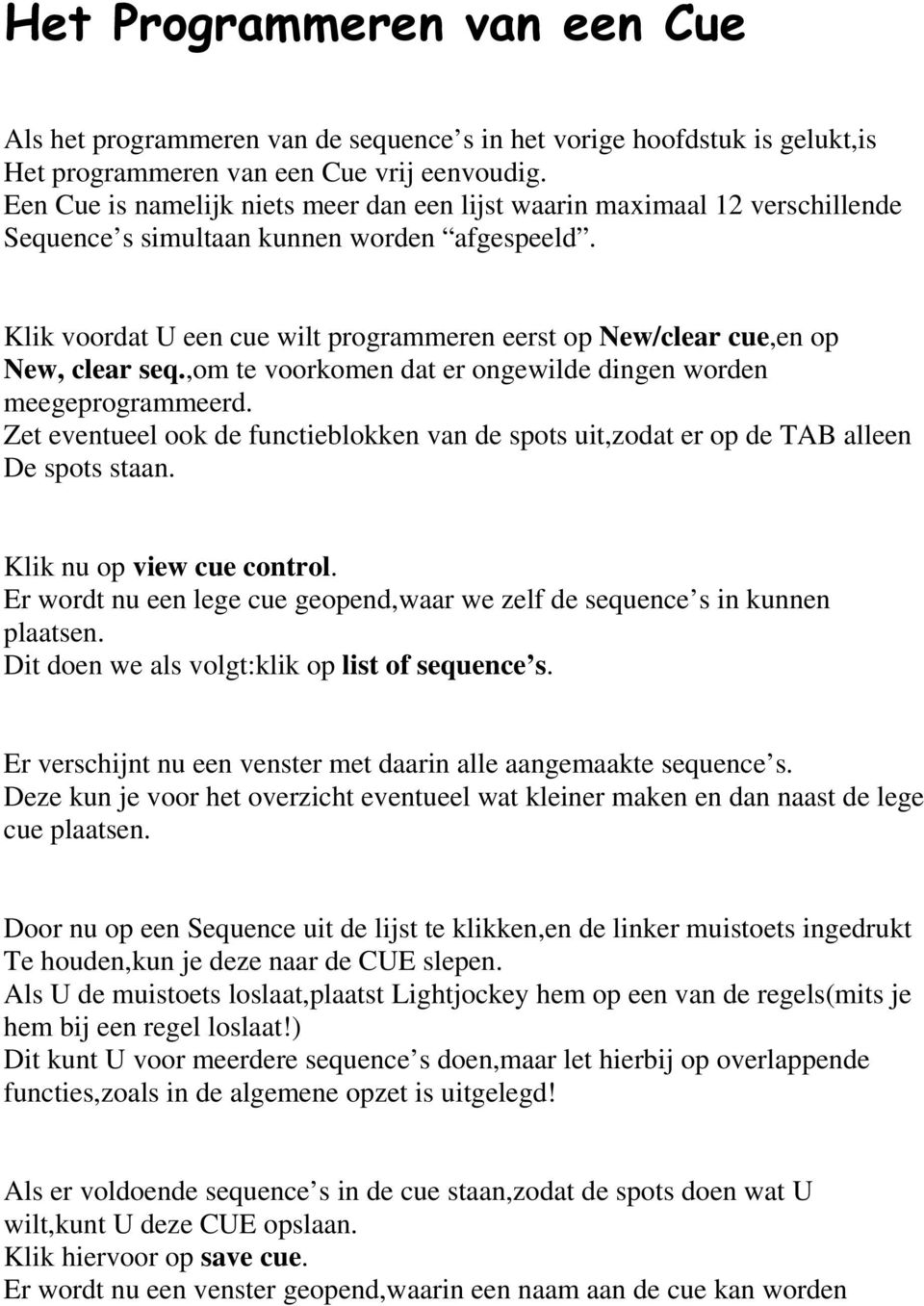 Klik voordat U een cue wilt programmeren eerst op New/clear cue,en op New, clear seq.,om te voorkomen dat er ongewilde dingen worden meegeprogrammeerd.