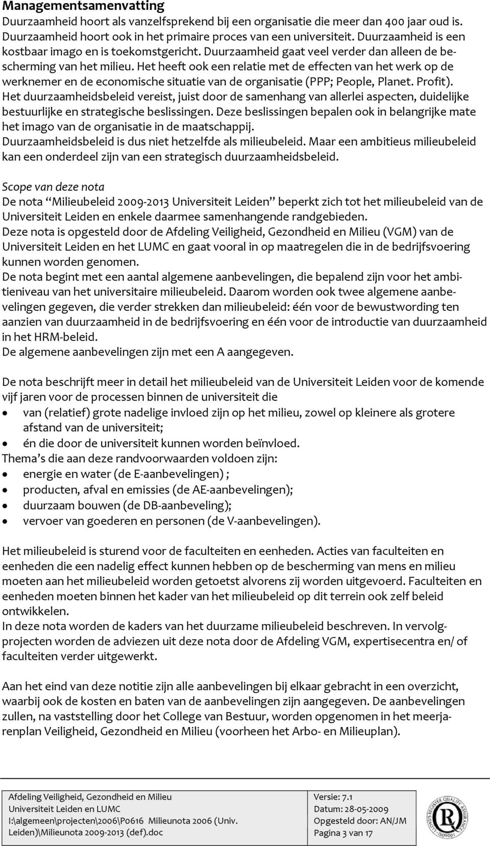 Het heeft ook een relatie met de effecten van het werk op de werknemer en de economische situatie van de organisatie (PPP; People, Planet. Profit).