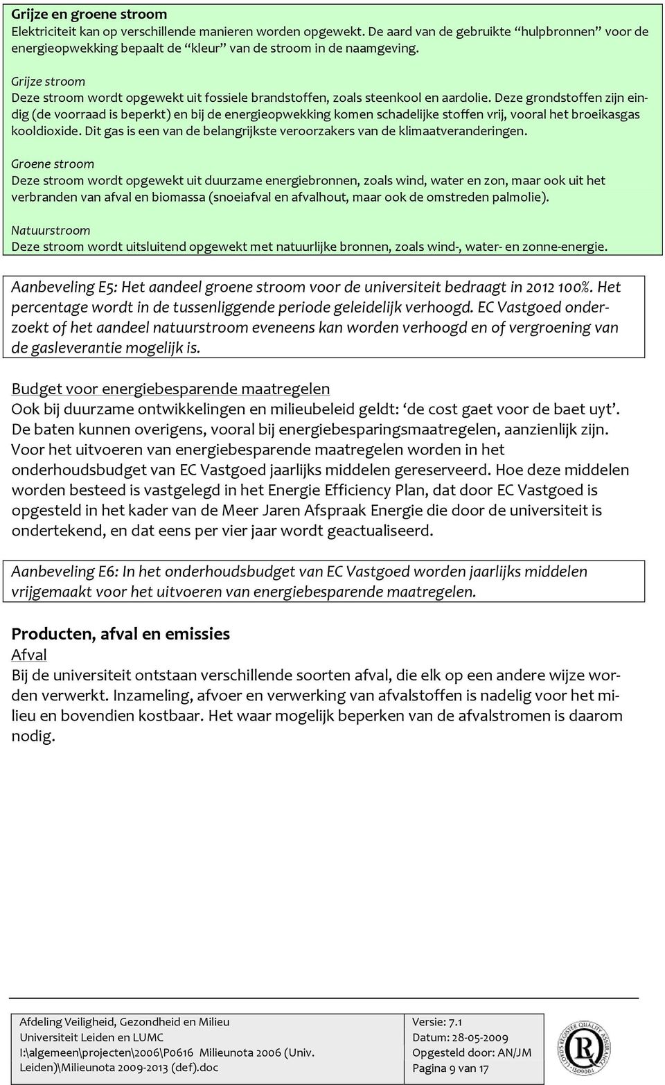 Deze grondstoffen zijn eindig (de voorraad is beperkt) en bij de energieopwekking komen schadelijke stoffen vrij, vooral het broeikasgas kooldioxide.