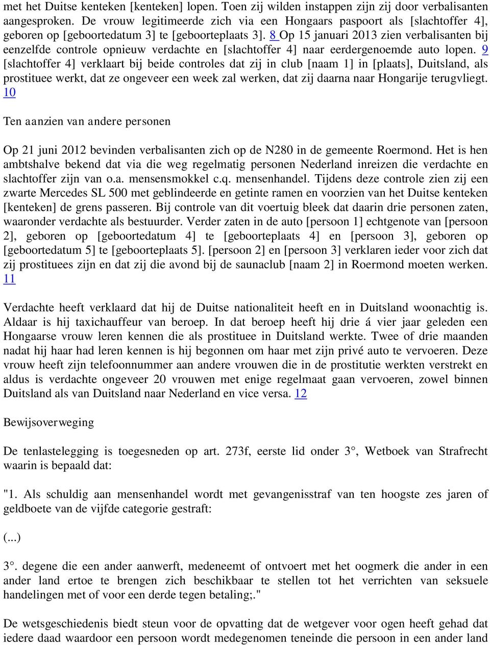 8 Op 15 januari 2013 zien verbalisanten bij eenzelfde controle opnieuw verdachte en [slachtoffer 4] naar eerdergenoemde auto lopen.