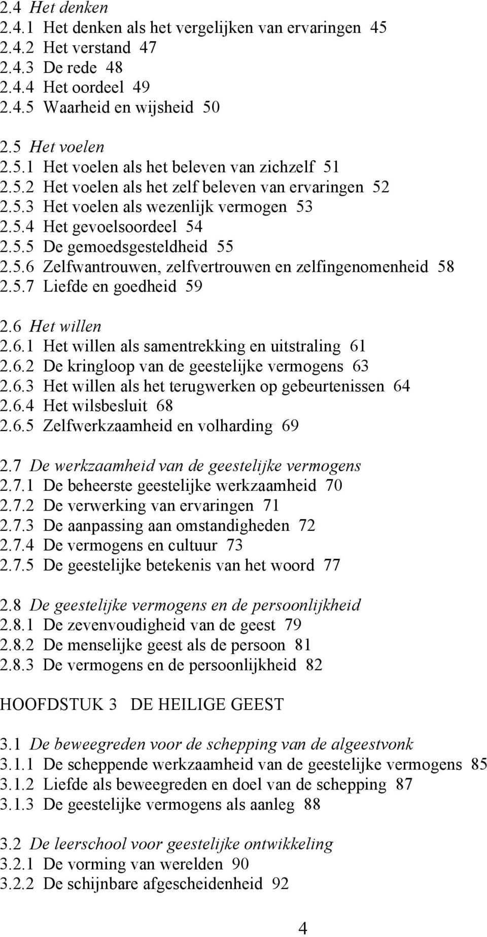 5.7 Liefde en goedheid 59 2.6 Het willen 2.6.1 Het willen als samentrekking en uitstraling 61 2.6.2 De kringloop van de geestelijke vermogens 63 2.6.3 Het willen als het terugwerken op gebeurtenissen 64 2.