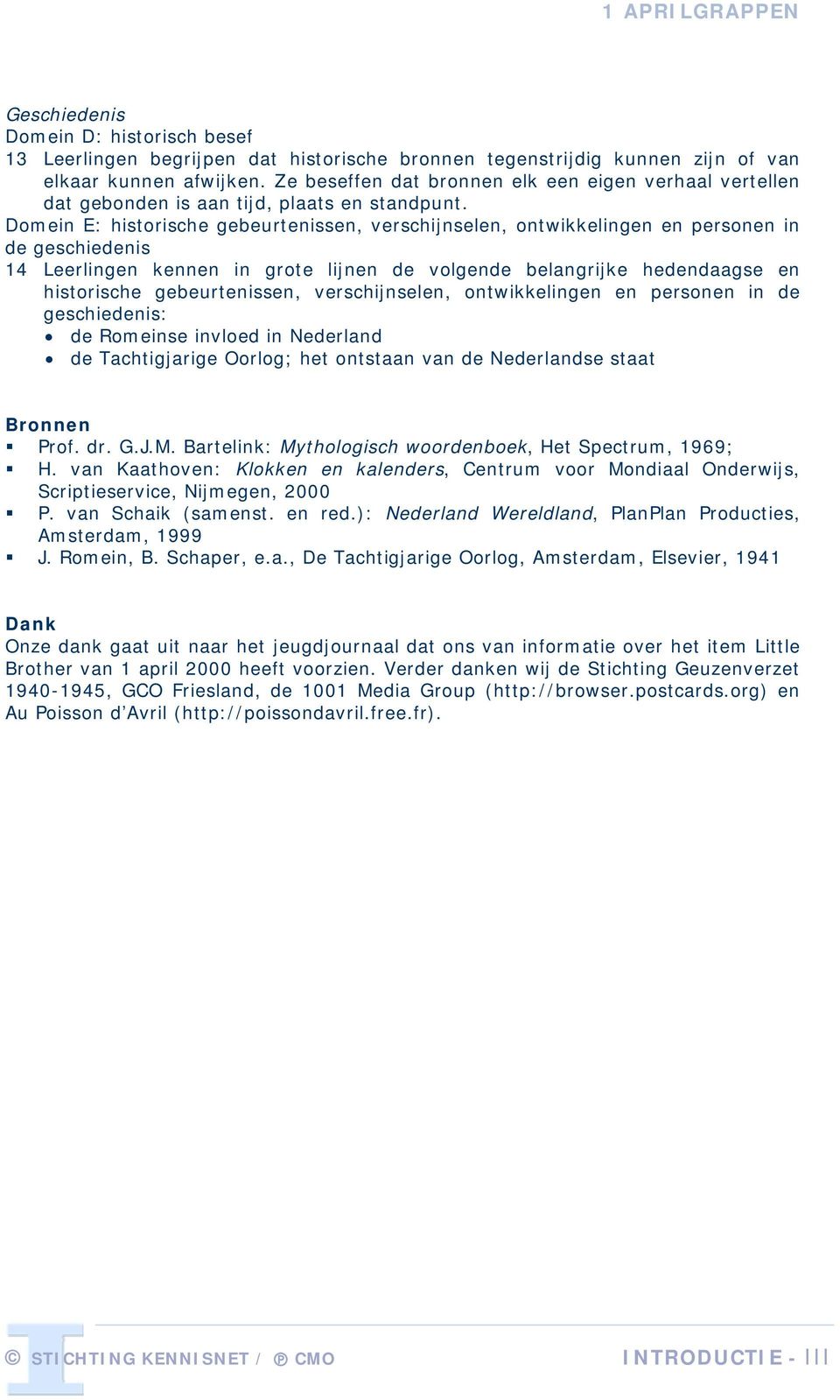 Domein E: historische gebeurtenissen, verschijnselen, ontwikkelingen en personen in de geschiedenis 14 Leerlingen kennen in grote lijnen de volgende belangrijke hedendaagse en historische