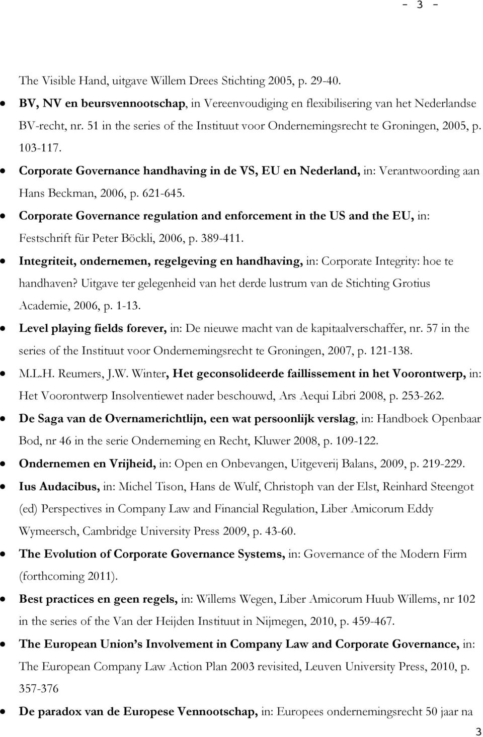 621-645. Corporate Governance regulation and enforcement in the US and the EU, in: Festschrift für Peter Böckli, 2006, p. 389-411.