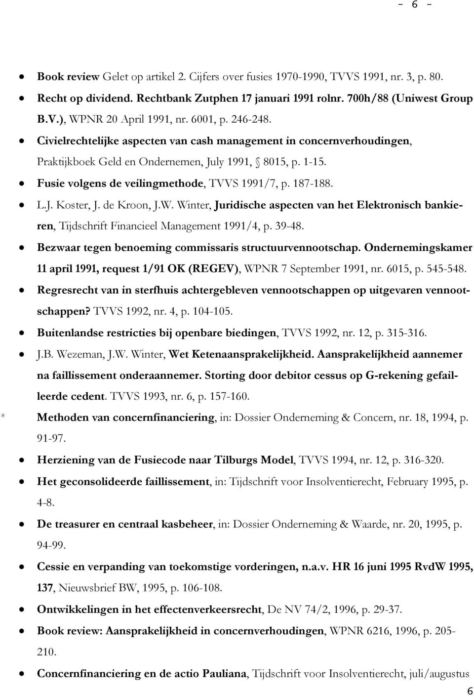 187-188. L.J. Koster, J. de Kroon, J.W. Winter, Juridische aspecten van het Elektronisch bankieren, Tijdschrift Financieel Management 1991/4, p. 39-48.