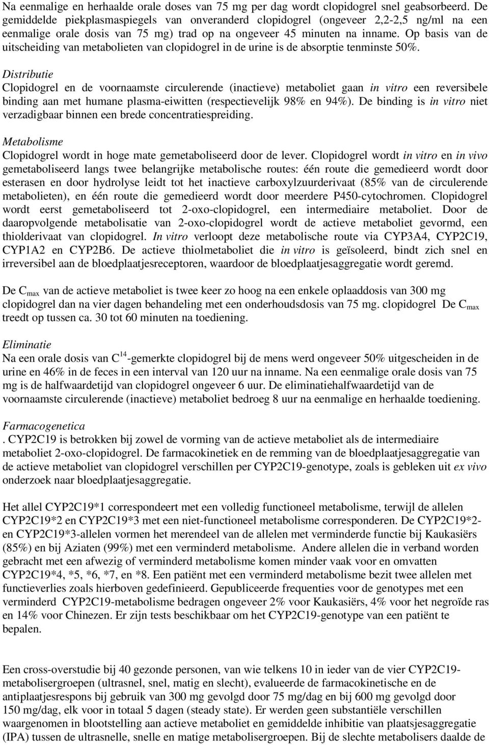 Op basis van de uitscheiding van metabolieten van clopidogrel in de urine is de absorptie tenminste 50%.