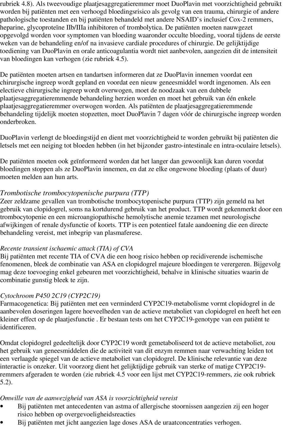 toestanden en bij patiënten behandeld met andere NSAID s inclusief Cox-2 remmers, heparine, glycoproteïne IIb/IIIa inhibitoren of trombolytica.