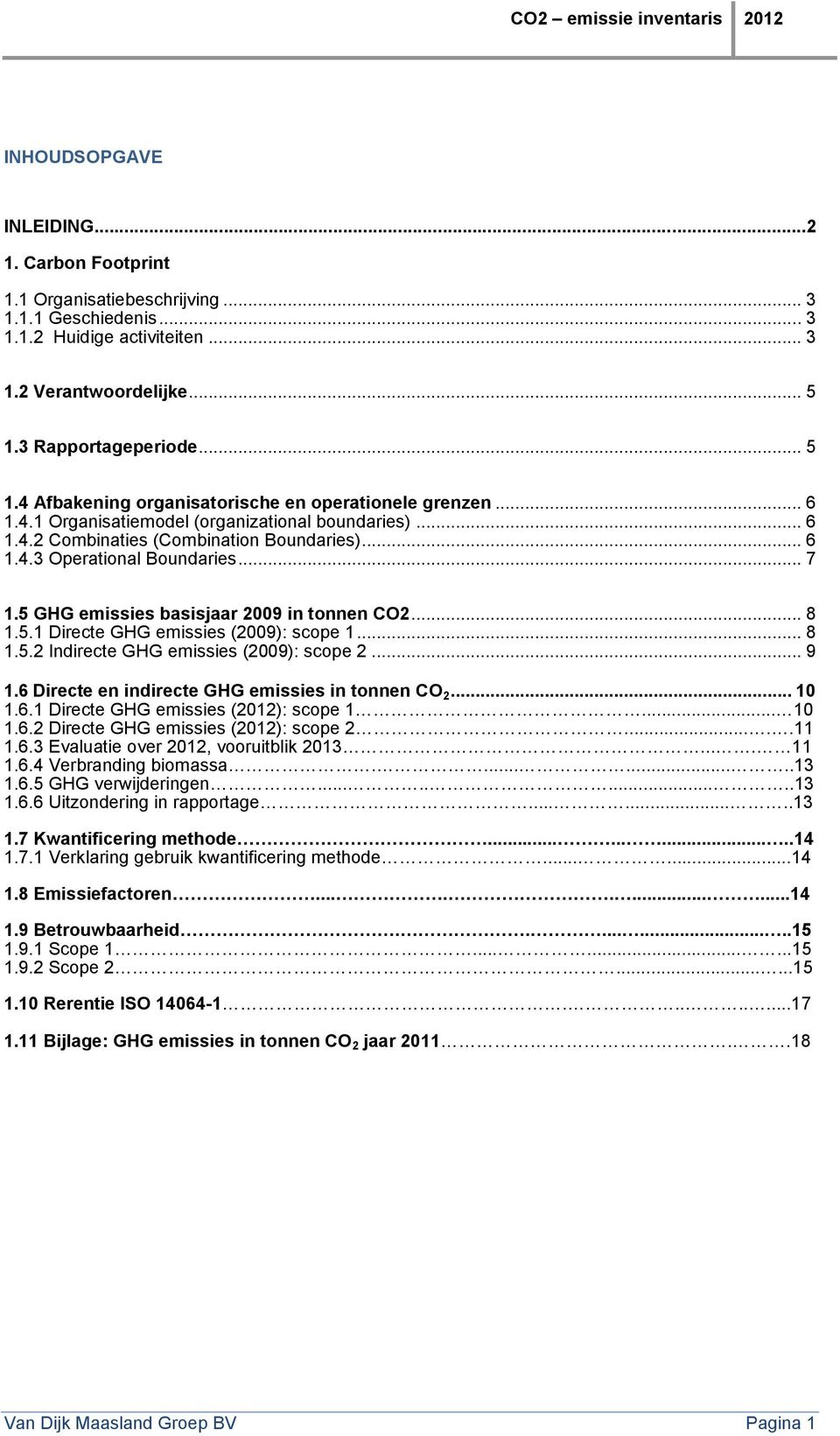 .. 7 1.5 GHG emissies basisjaar 2009 in tonnen CO2... 8 1.5.1 Directe GHG emissies (2009): scope 1... 8 1.5.2 Indirecte GHG emissies (2009): scope 2... 9 1.