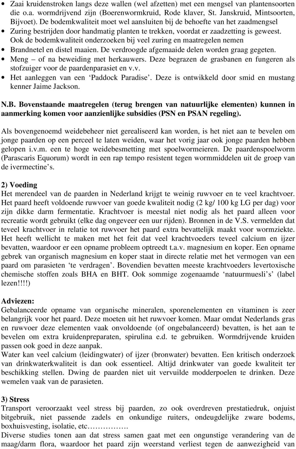 Ook de bodemkwaliteit onderzoeken bij veel zuring en maatregelen nemen Brandnetel en distel maaien. De verdroogde afgemaaide delen worden graag gegeten. Meng of na beweiding met herkauwers.