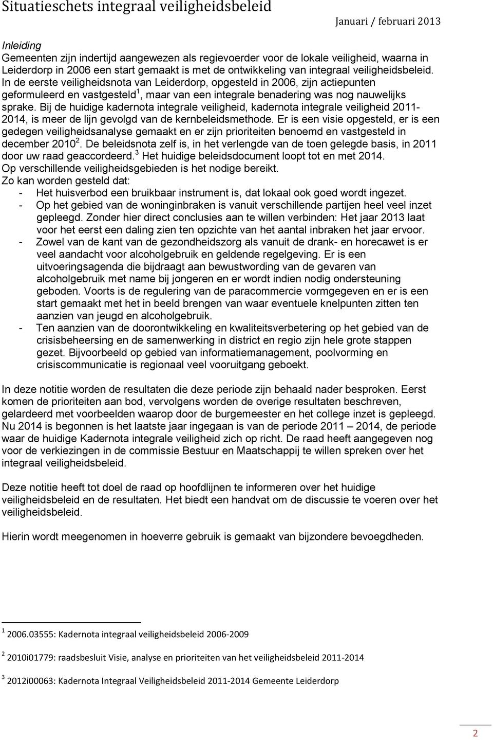 In de eerste veiligheidsnota van Leiderdorp, opgesteld in 2006, zijn actiepunten geformuleerd en vastgesteld 1, maar van een integrale benadering was nog nauwelijks sprake.