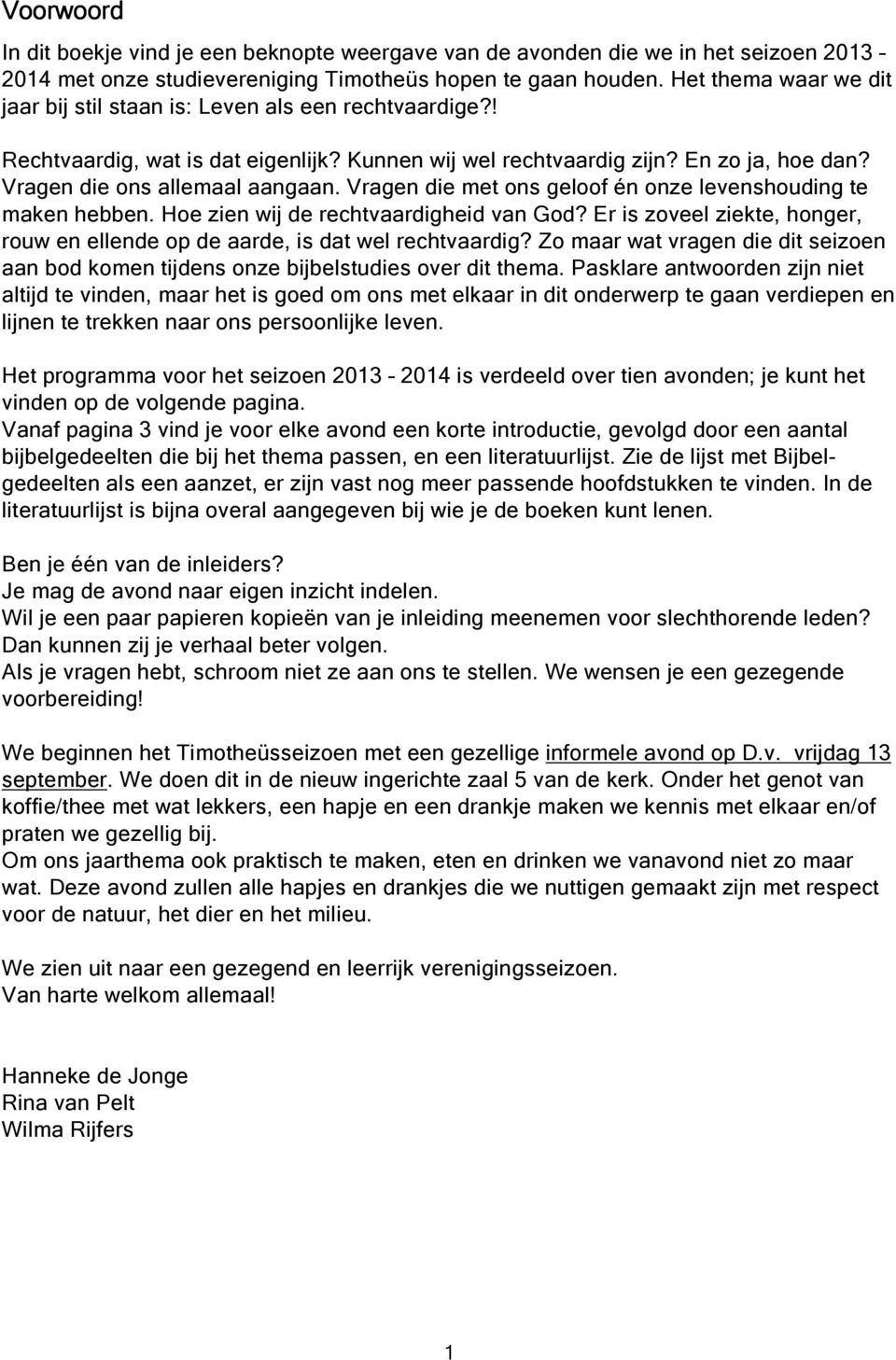 Vragen die met ons geloof én onze levenshouding te maken hebben. Hoe zien wij de rechtvaardigheid van God? Er is zoveel ziekte, honger, rouw en ellende op de aarde, is dat wel rechtvaardig?