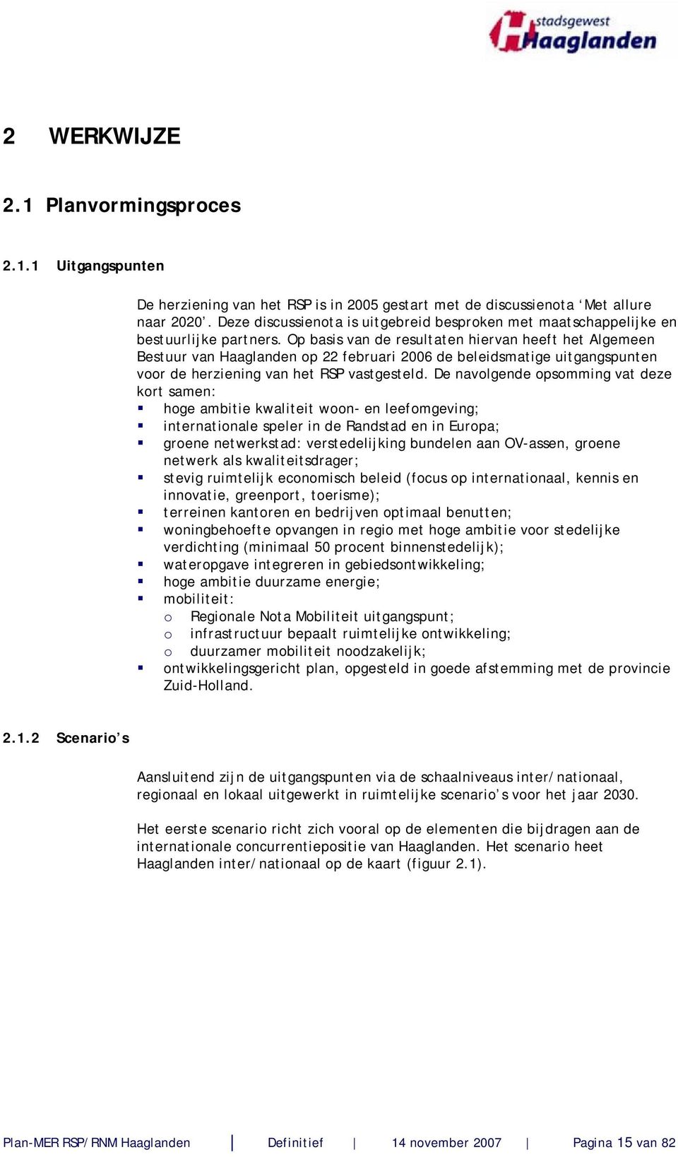 Op basis van de resultaten hiervan heeft het Algemeen Bestuur van Haaglanden op 22 februari 2006 de beleidsmatige uitgangspunten voor de herziening van het RSP vastgesteld.