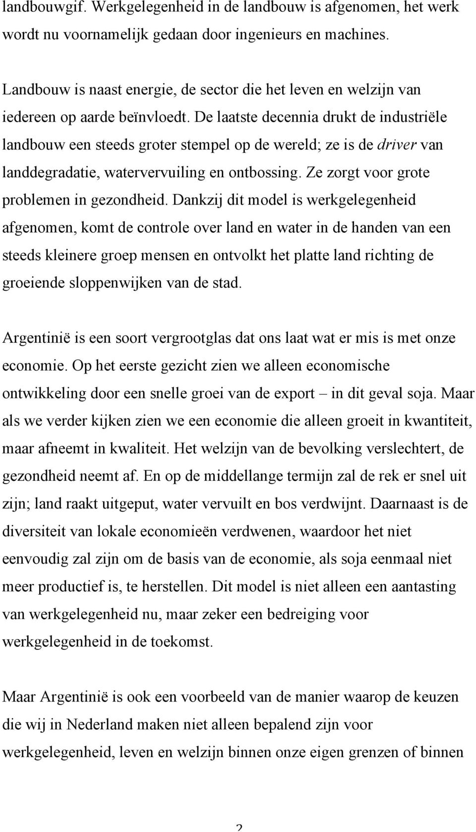 De laatste decennia drukt de industriële landbouw een steeds groter stempel op de wereld; ze is de driver van landdegradatie, watervervuiling en ontbossing.