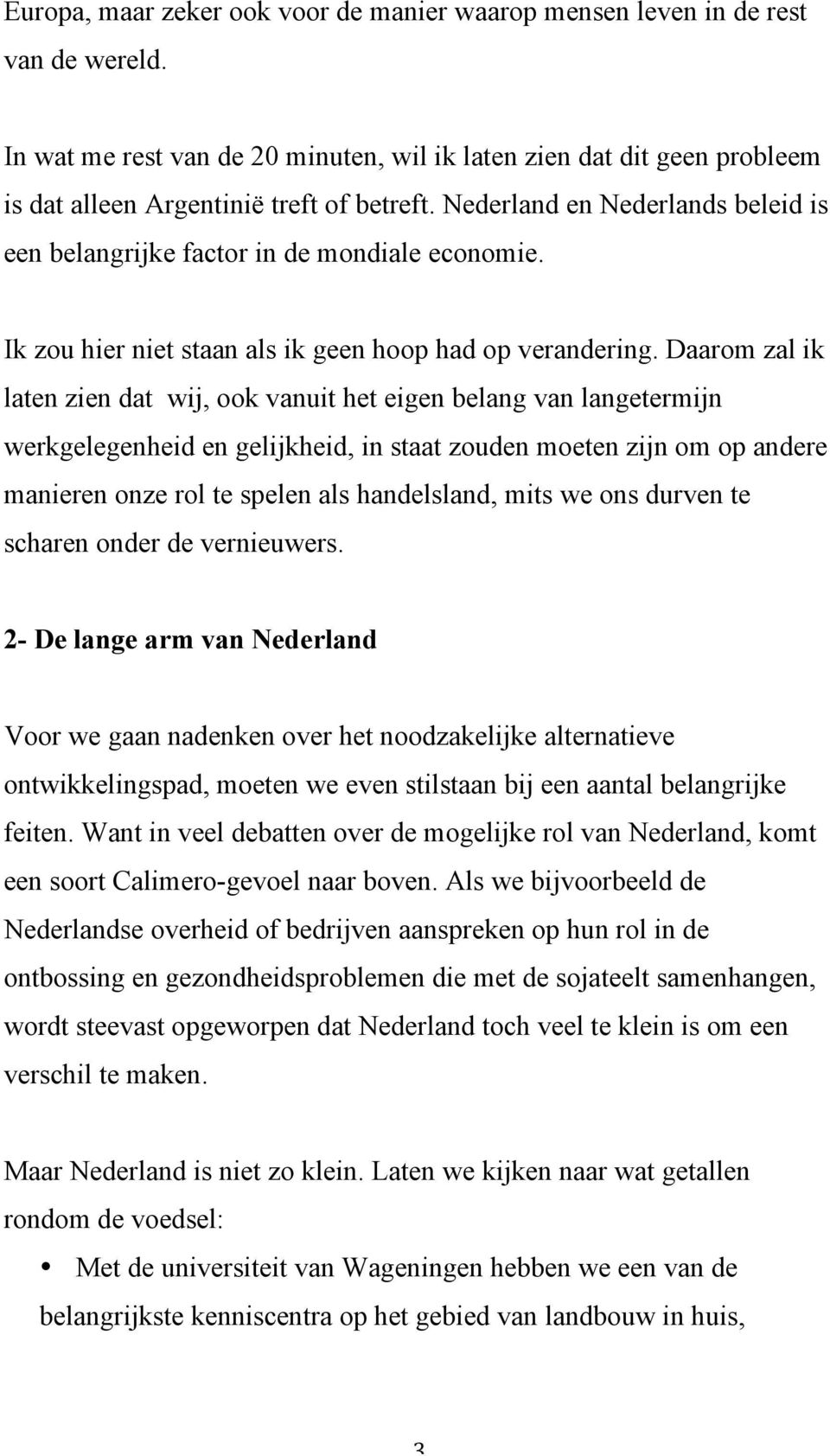 Daarom zal ik laten zien dat wij, ook vanuit het eigen belang van langetermijn werkgelegenheid en gelijkheid, in staat zouden moeten zijn om op andere manieren onze rol te spelen als handelsland,