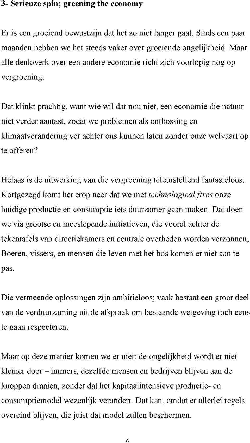 Dat klinkt prachtig, want wie wil dat nou niet, een economie die natuur niet verder aantast, zodat we problemen als ontbossing en klimaatverandering ver achter ons kunnen laten zonder onze welvaart