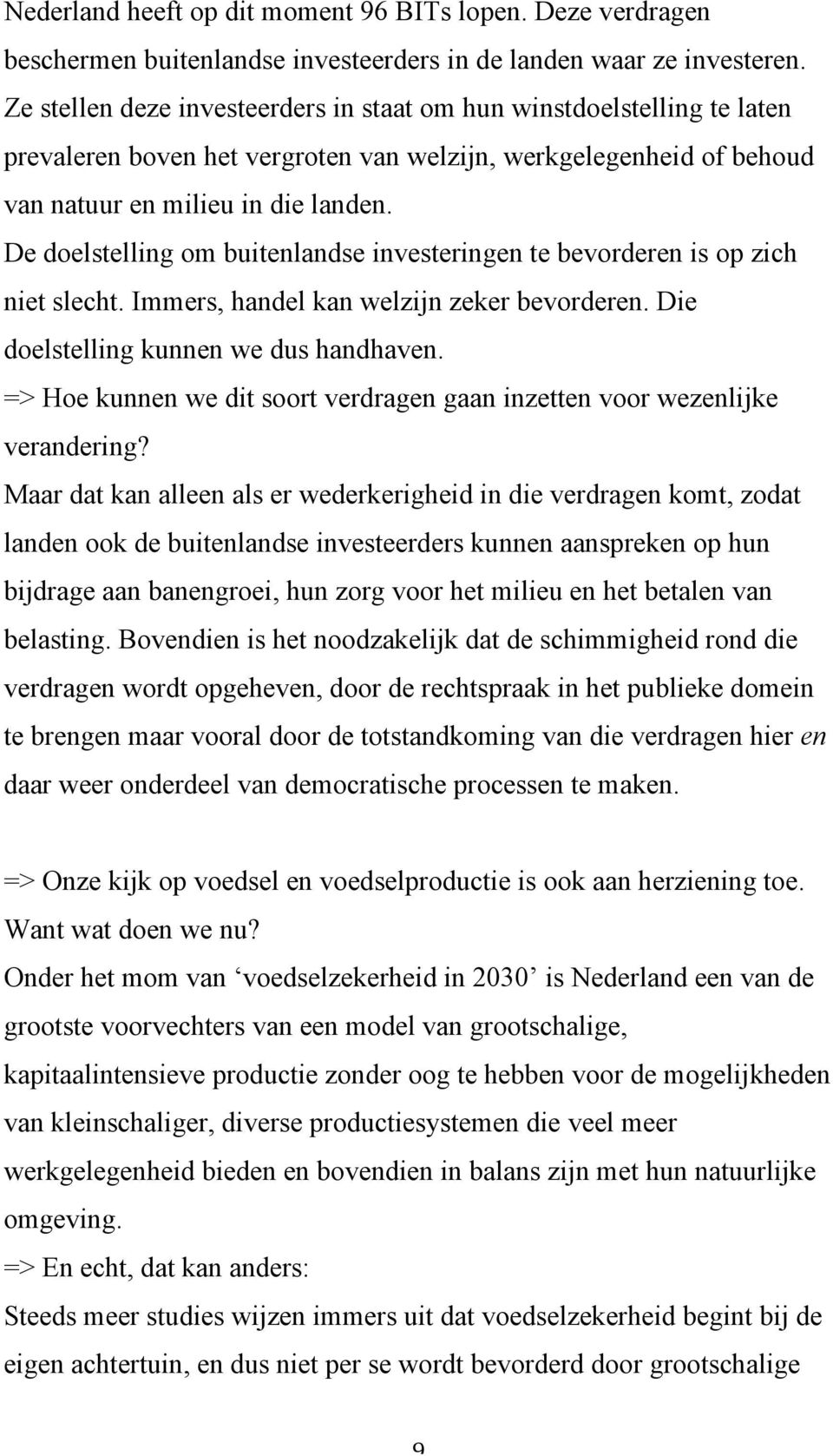 De doelstelling om buitenlandse investeringen te bevorderen is op zich niet slecht. Immers, handel kan welzijn zeker bevorderen. Die doelstelling kunnen we dus handhaven.