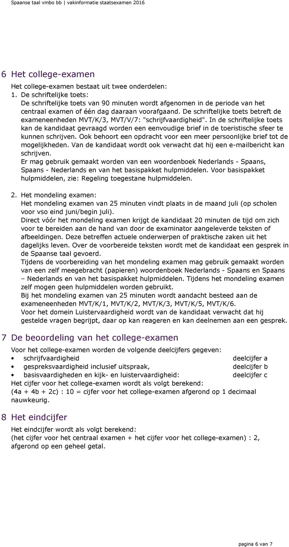 De schriftelijke toets betreft de exameneenheden MVT/K/3, MVT/V/7: "schrijfvaardigheid".