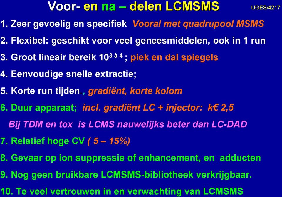 Duur apparaat; incl. gradiënt LC + injector: k 2,5 Bij TDM en tox is LCMS nauwelijks beter dan LC-DAD 7. Relatief hoge CV ( 5 15%) 8.