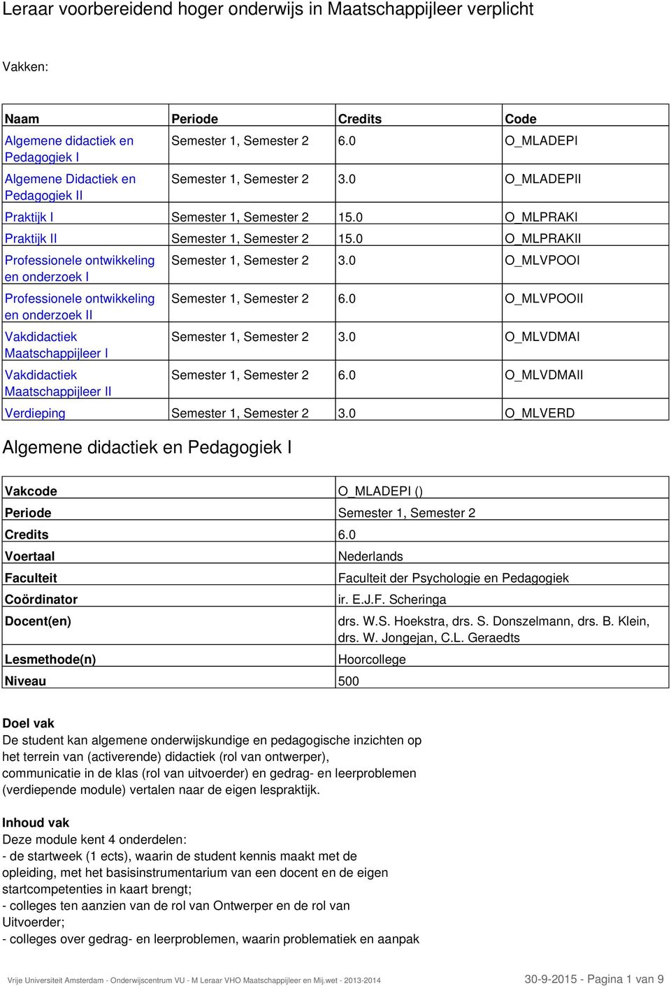 0 O_MLPRAKII Professionele ontwikkeling en onderzoek I Professionele ontwikkeling en onderzoek II Vakdidactiek Maatschappijleer I Vakdidactiek Maatschappijleer II Semester 1, Semester 2 3.