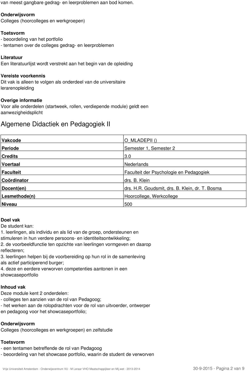 lerarenopleiding Overige informatie Voor alle onderdelen (startweek, rollen, verdiepende module) geldt een aanwezigheidsplicht Algemene Didactiek en Pedagogiek II Vakcode O_MLADEPII () Credits 3.