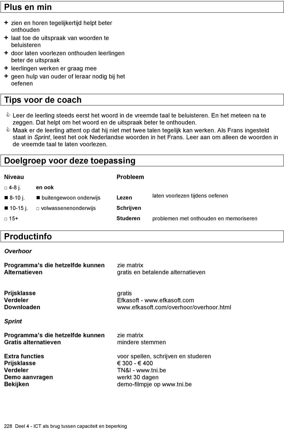 Dat helpt om het woord en de uitspraak beter te onthouden. Maak er de leerling attent op dat hij niet met twee talen tegelijk kan werken.