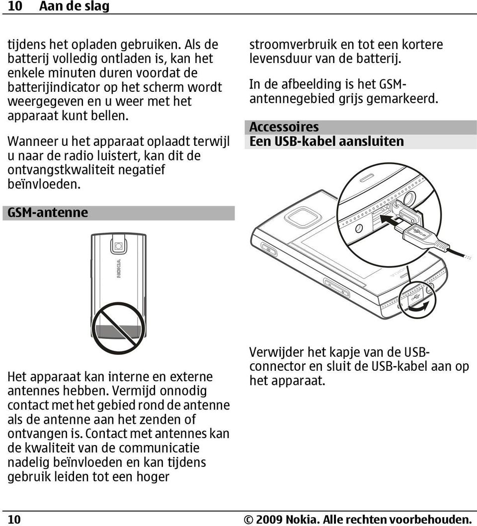 Wanneer u het apparaat oplaadt terwijl u naar de radio luistert, kan dit de ontvangstkwaliteit negatief beïnvloeden. stroomverbruik en tot een kortere levensduur van de batterij.