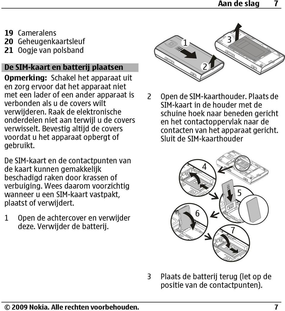 Bevestig altijd de covers voordat u het apparaat opbergt of gebruikt. 2 Open de SIM-kaarthouder.