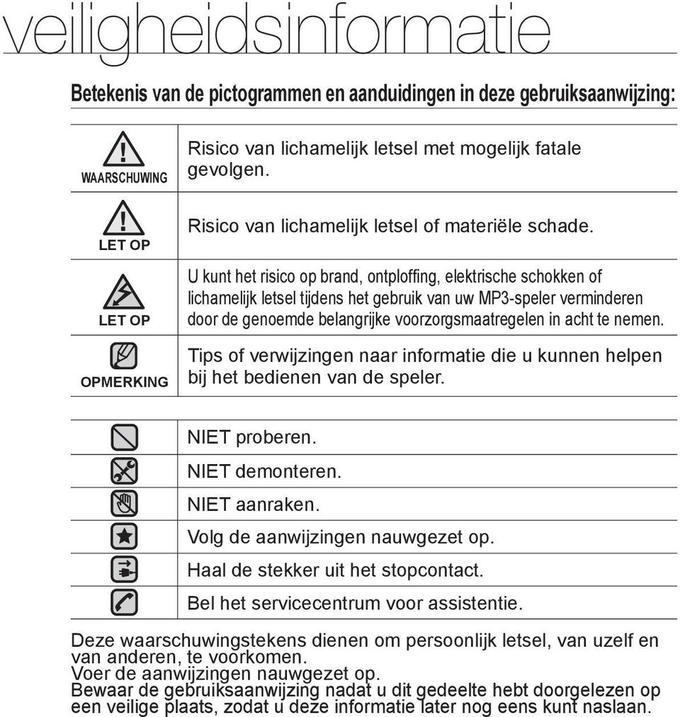 U kunt het risico op brand, ontploffing, elektrische schokken of lichamelijk letsel tijdens het gebruik van uw MP3-speler verminderen door de genoemde belangrijke voorzorgsmaatregelen in acht te