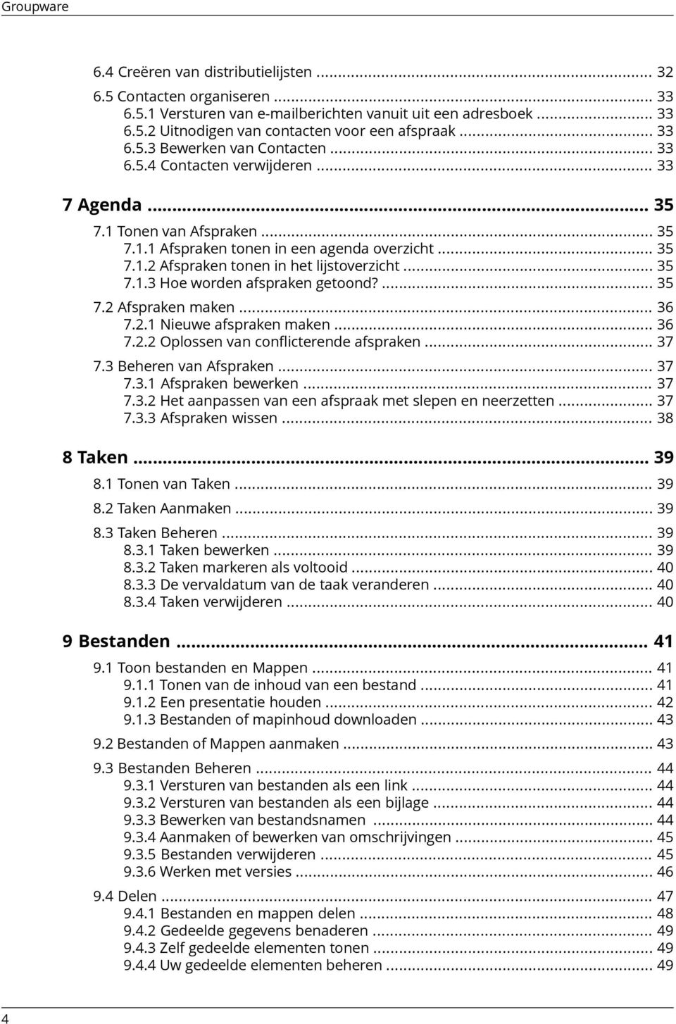 .. 35 7.1.3 Hoe worden afspraken getoond?... 35 7.2 Afspraken maken... 36 7.2.1 Nieuwe afspraken maken... 36 7.2.2 Oplossen van conflicterende afspraken... 37 7.3 Beheren van Afspraken... 37 7.3.1 Afspraken bewerken.