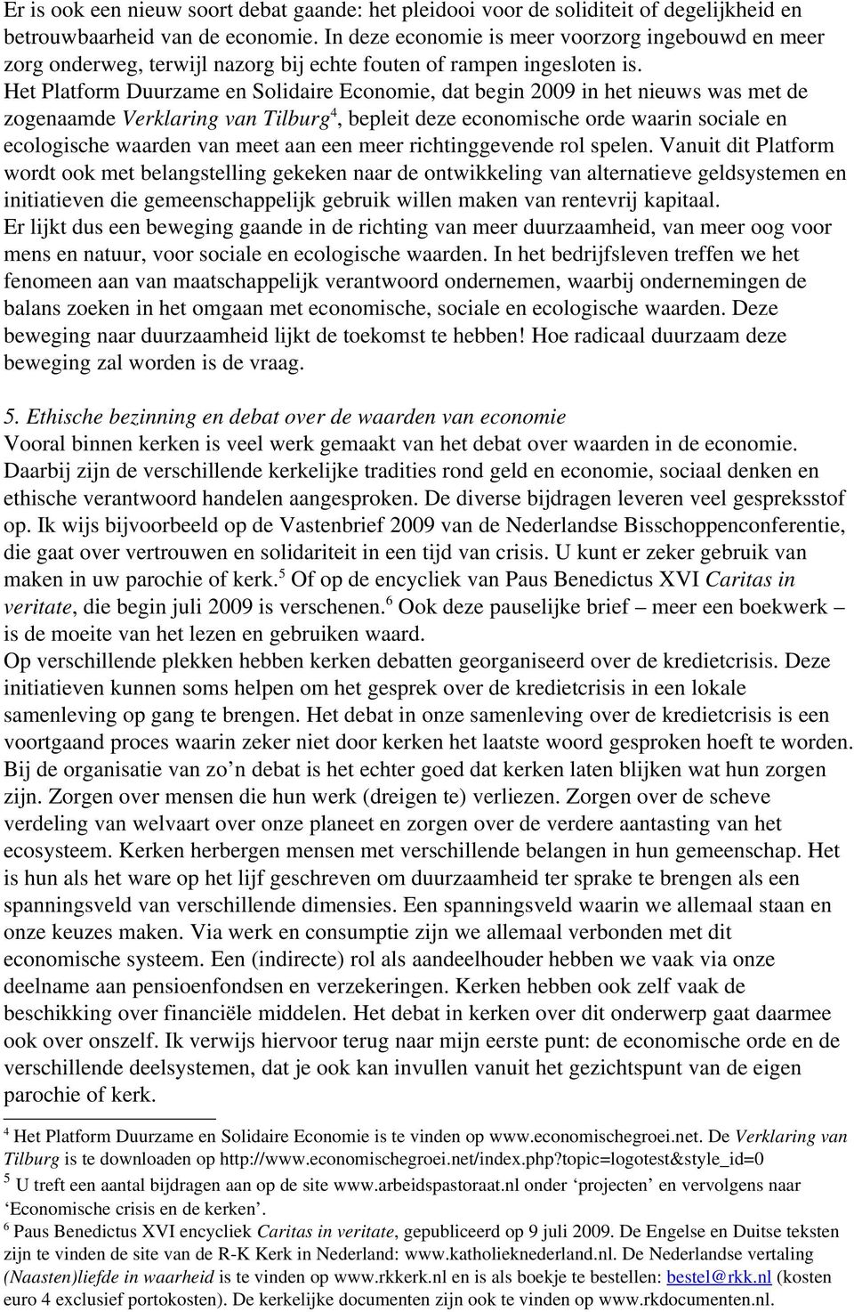 Het Platform Duurzame en Solidaire Economie, dat begin 2009 in het nieuws was met de zogenaamde Verklaring van Tilburg 4, bepleit deze economische orde waarin sociale en ecologische waarden van meet