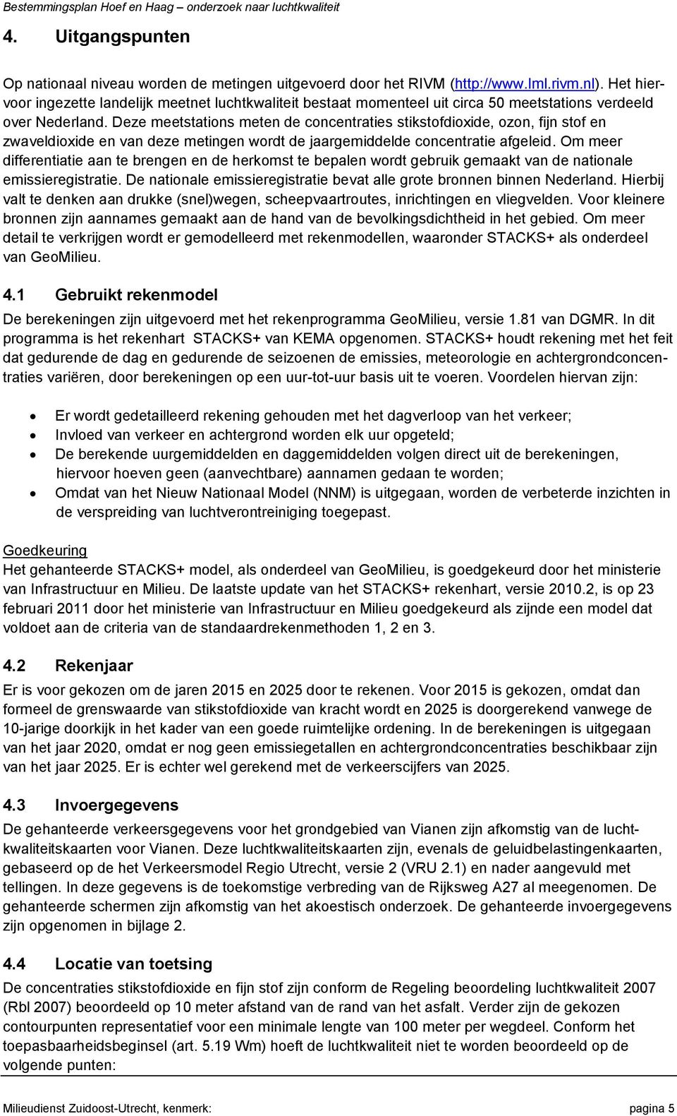 Deze meetstations meten de concentraties stikstofdioxide, ozon, fijn stof en zwaveldioxide en van deze metingen wordt de jaargemiddelde concentratie afgeleid.