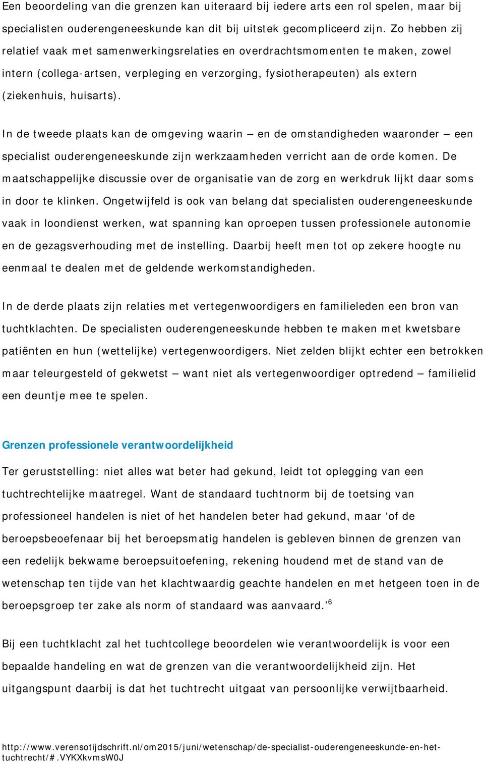 In de tweede plaats kan de omgeving waarin en de omstandigheden waaronder een specialist ouderengeneeskunde zijn werkzaamheden verricht aan de orde komen.