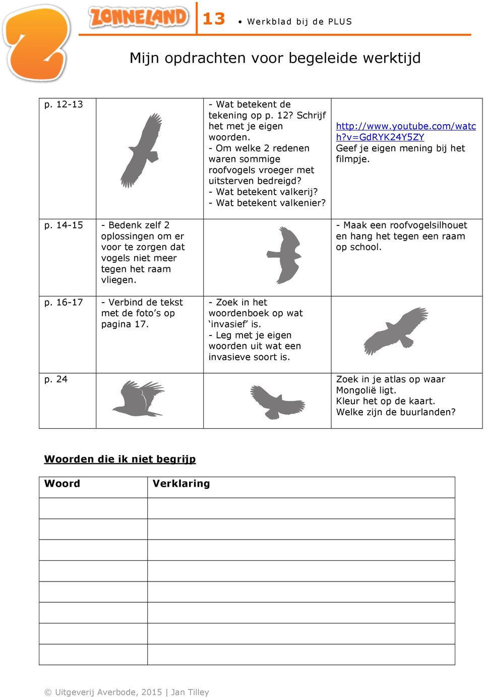 v=gdryk24y5zy Geef je eigen mening bij het filmpje. - Maak een roofvogelsilhouet en hang het tegen een raam op school. p. 16-17 - Verbind de tekst met de foto s op pagina 17.