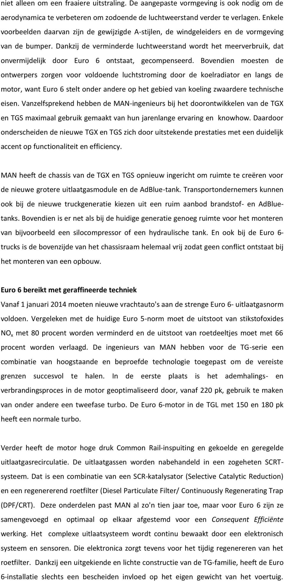 Dankzij de verminderde luchtweerstand wordt het meerverbruik, dat onvermijdelijk door Euro 6 ontstaat, gecompenseerd.