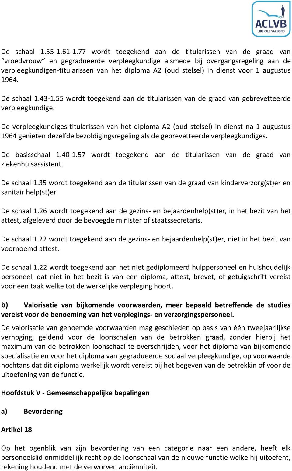 in dienst voor 1 augustus 1964. De schaal 1.43-1.55 wordt toegekend aan de titularissen van de graad van gebrevetteerde verpleegkundige.