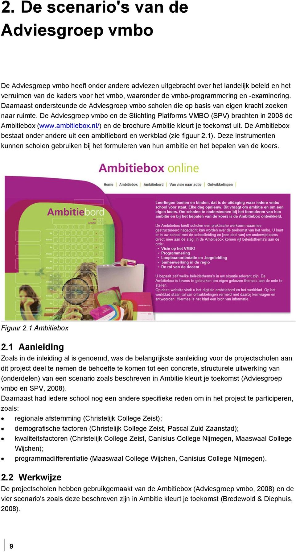 De Adviesgroep vmbo en de Stichting Platforms VMBO (SPV) brachten in 2008 de Ambitiebox (www.ambitiebox.nl/) en de brochure Ambitie kleurt je toekomst uit.