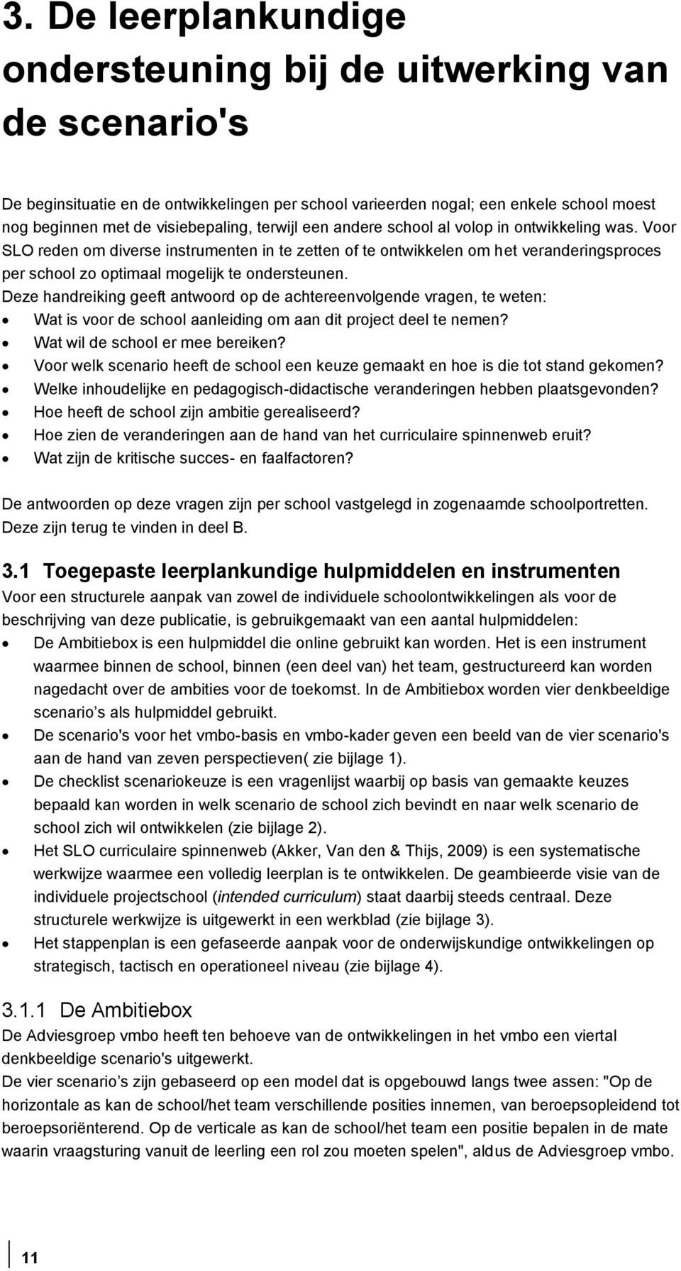 Deze handreiking geeft antwoord op de achtereenvolgende vragen, te weten: Wat is voor de school aanleiding om aan dit project deel te nemen? Wat wil de school er mee bereiken?