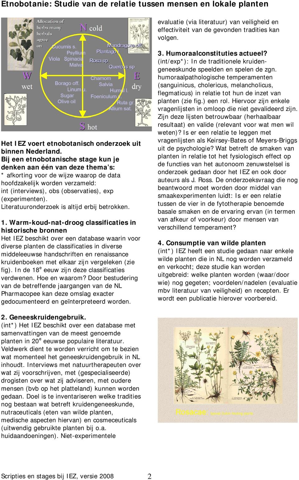 Bij een etnobotanische stage kun je denken aan één van deze thema s: * afkorting voor de wijze waarop de data hoofdzakelijk worden verzameld: int (interviews), obs (observaties), exp (experimenten).