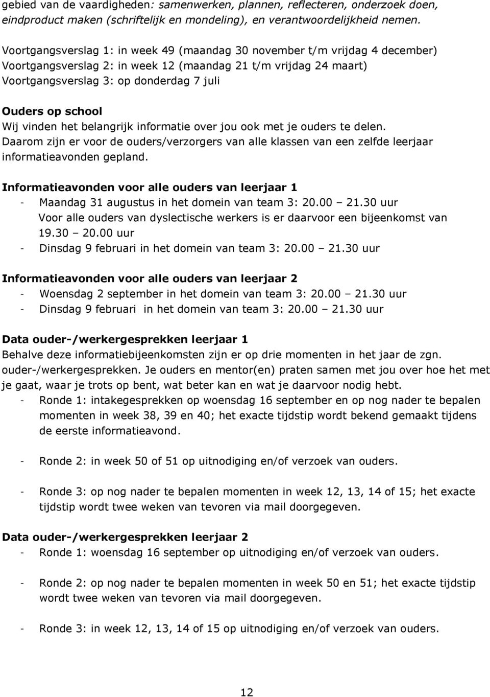 school Wij vinden het belangrijk informatie over jou ook met je ouders te delen. Daarom zijn er voor de ouders/verzorgers van alle klassen van een zelfde leerjaar informatieavonden gepland.