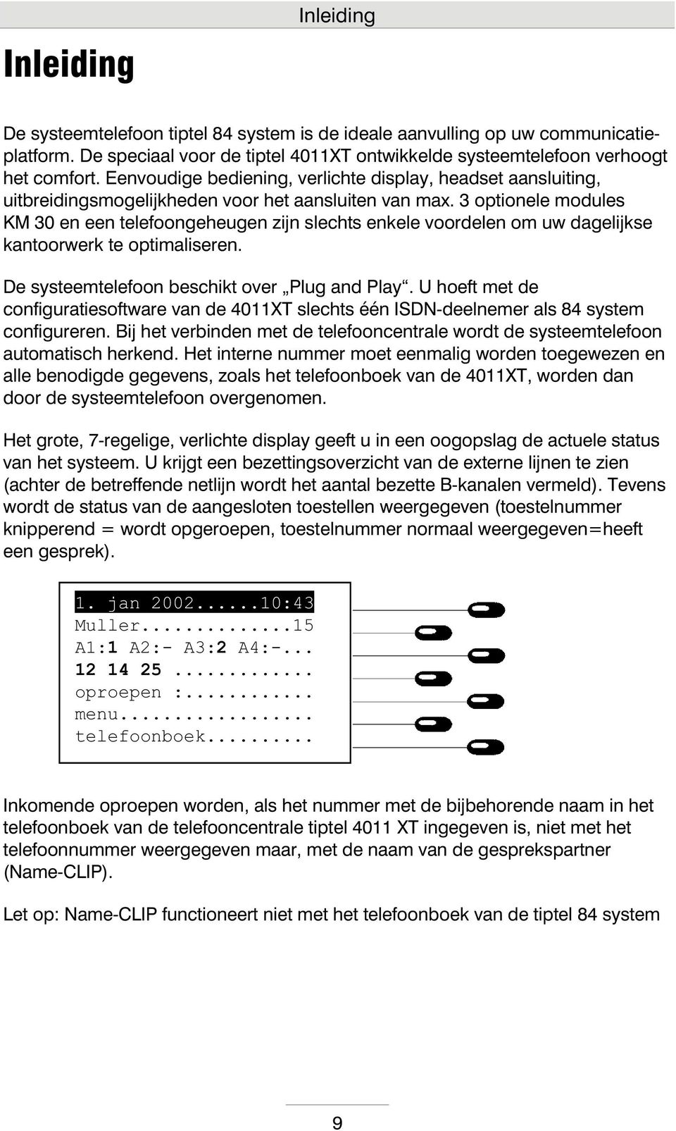 3 optionele modules KM 30 en een telefoongeheugen zijn slechts enkele voordelen om uw dagelijkse kantoorwerk te optimaliseren. De systeemtelefoon beschikt over Plug and Play.