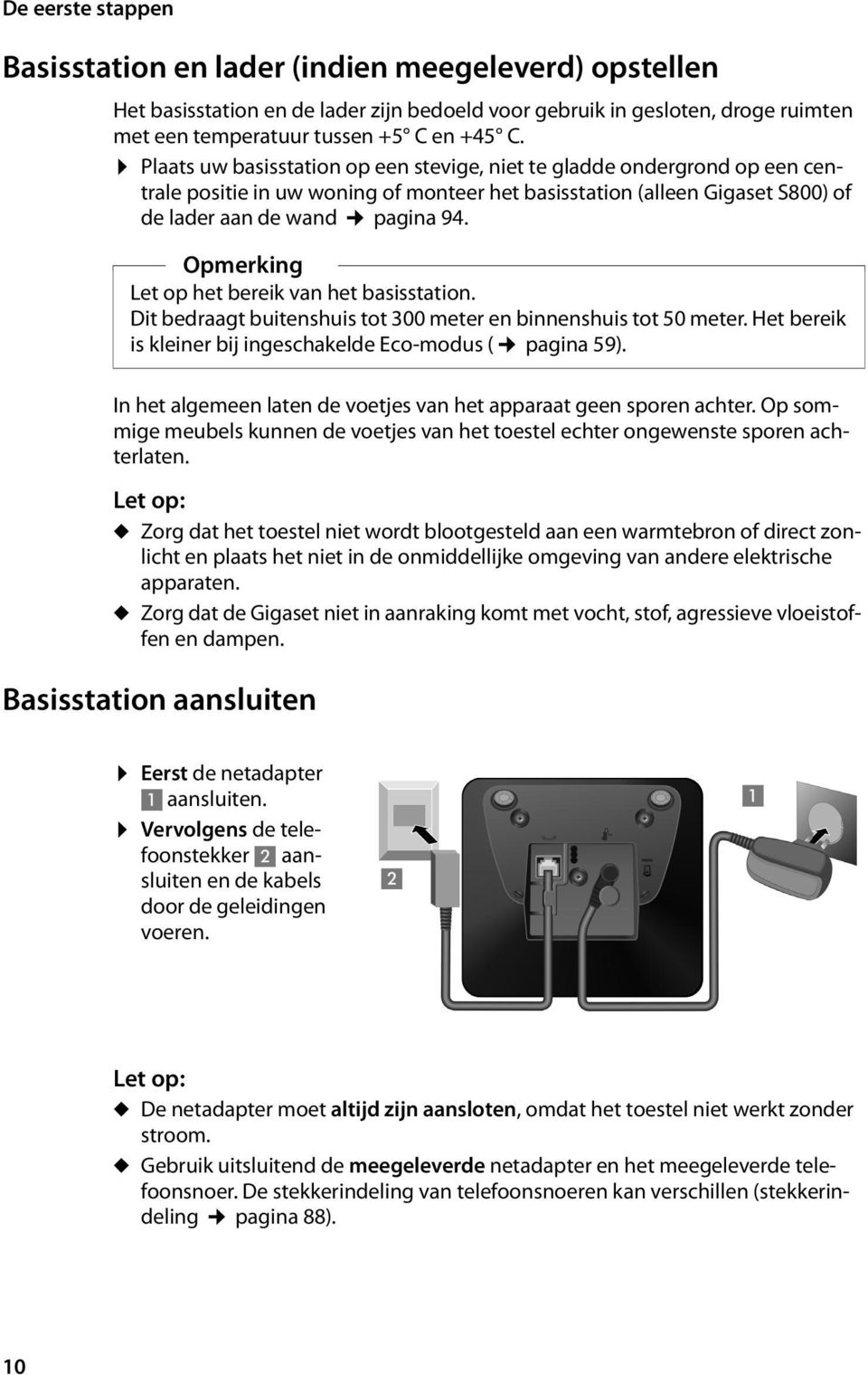 Opmerking Let op het bereik van het basisstation. Dit bedraagt buitenshuis tot 300 meter en binnenshuis tot 50 meter. Het bereik is kleiner bij ingeschakelde Eco-modus ( pagina 59).