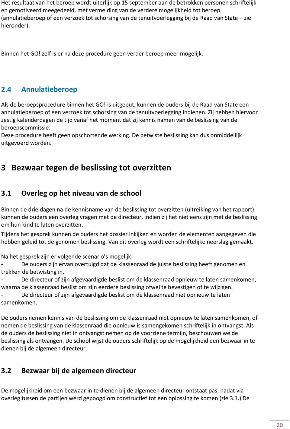 4 Annulatieberoep Als de beroepsprocedure binnen het GO! is uitgeput, kunnen de ouders bij de Raad van State een annulatieberoep of een verzoek tot schorsing van de tenuitvoerlegging indienen.