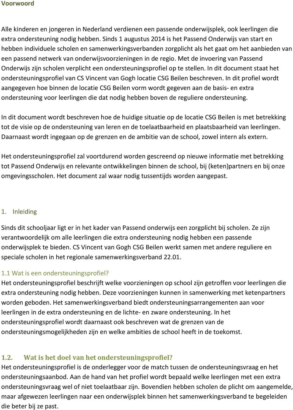 onderwijsvoorzieningen in de regio. Met de invoering van Passend Onderwijs zijn scholen verplicht een ondersteuningsprofiel op te stellen.